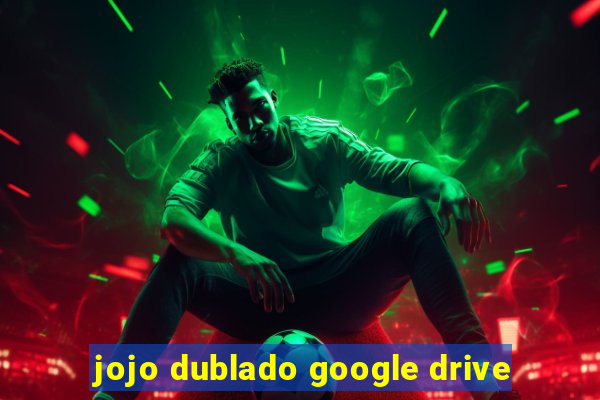 jojo dublado google drive